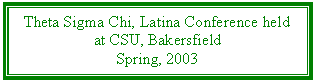 Text Box: Theta Sigma Chi, Latina Conference held at CSU, Bakersfield
Spring, 2003
